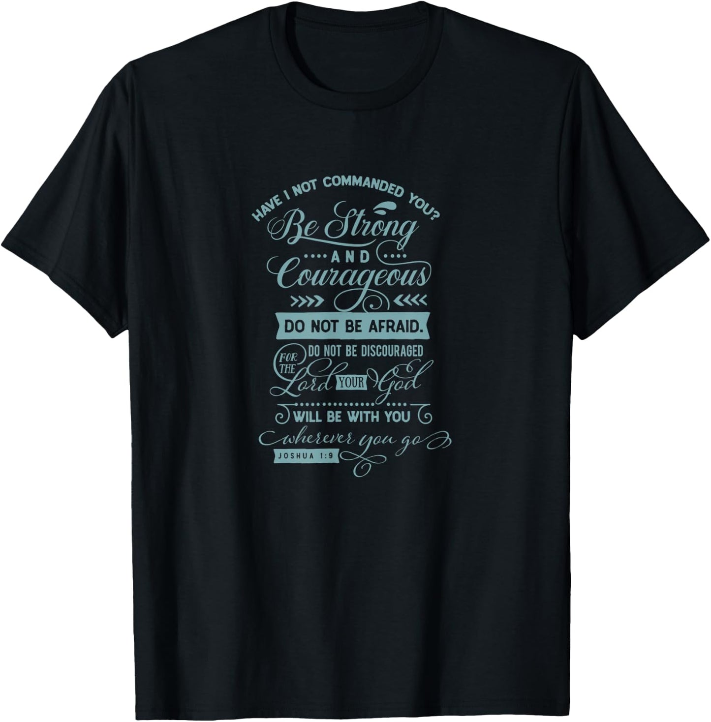 Have I not commanded you? Be strong and...Joshua 1:9 T-Shirt - T-Shirt | Black