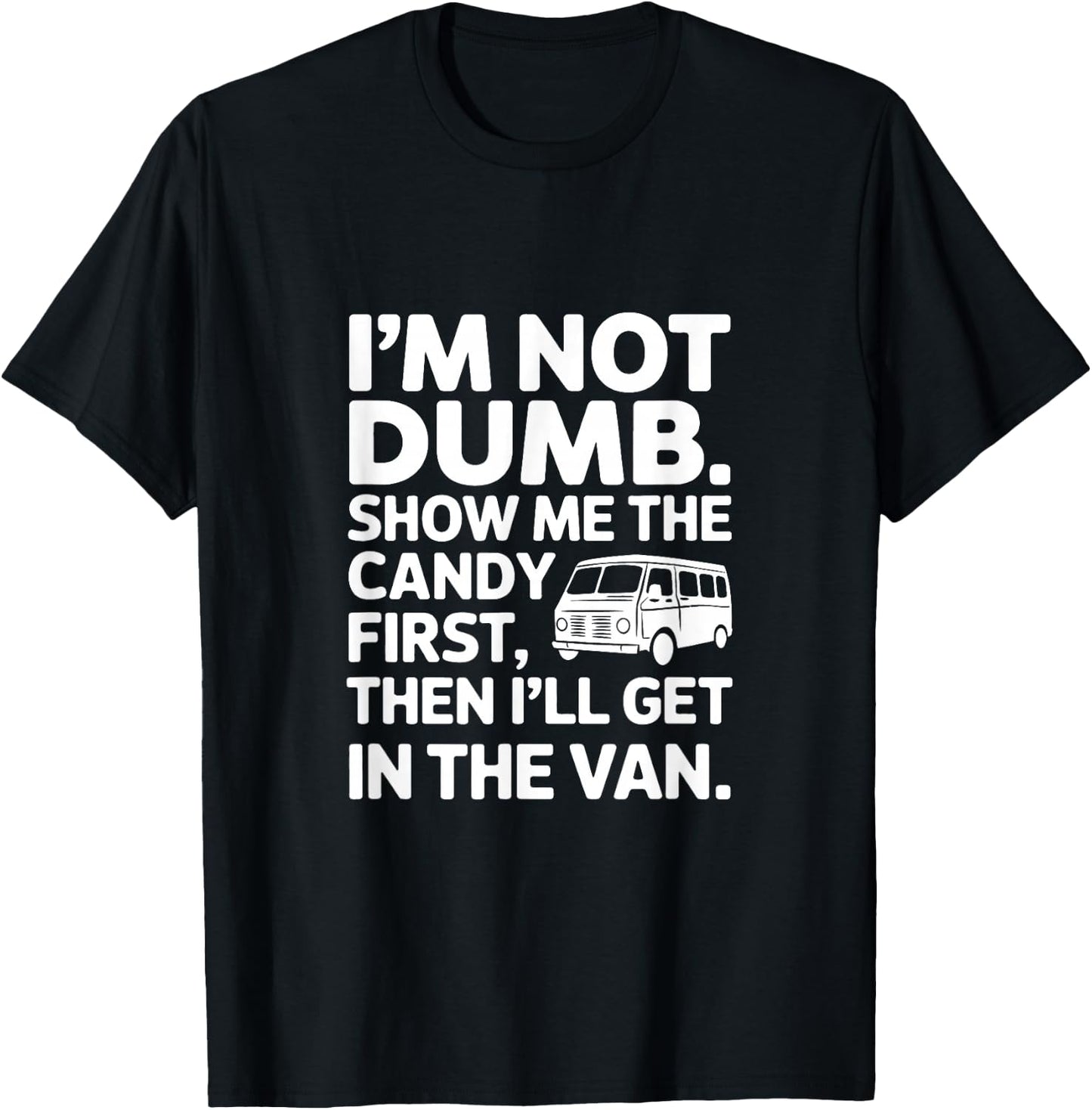 I'm Not Dumb Show Me The Candy First Then I'll Get In Van T-Shirt - T-Shirt | Black