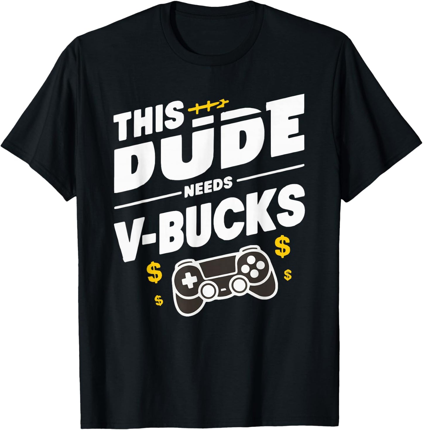 Funny This Dude Needs V-Bucks Will Work For Bucks Gamer T-Shirt - T-Shirt | Black