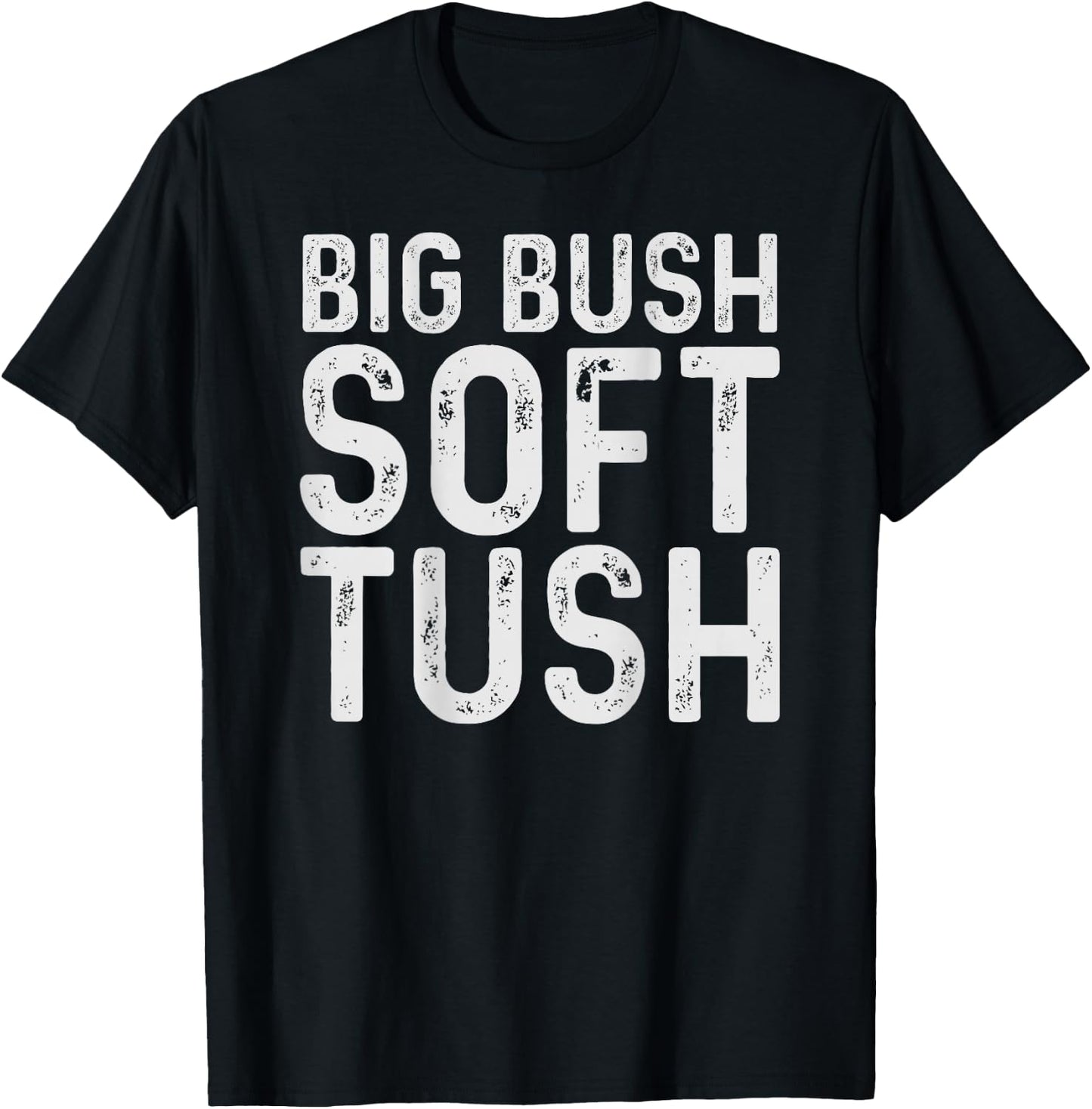 Big Bush Soft Tush (On Back) Funny Meme T-Shirt - T-Shirt | Black