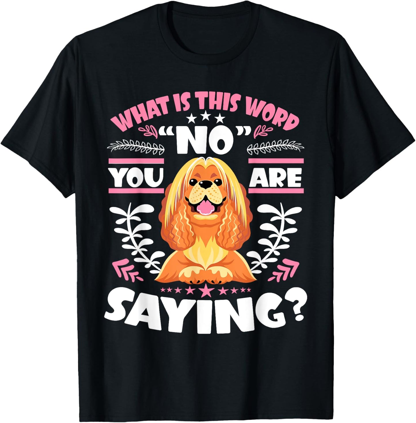 Cocker Spaniel What Is This Word No You Are Saying T-Shirt - T-Shirt | Black