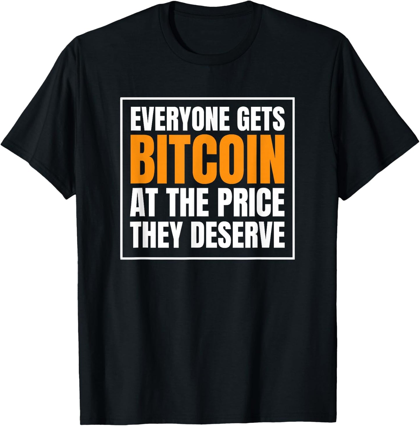 Everyone Gets Bitcoin at The Price They Deserve T-Shirt - T-Shirt | Black