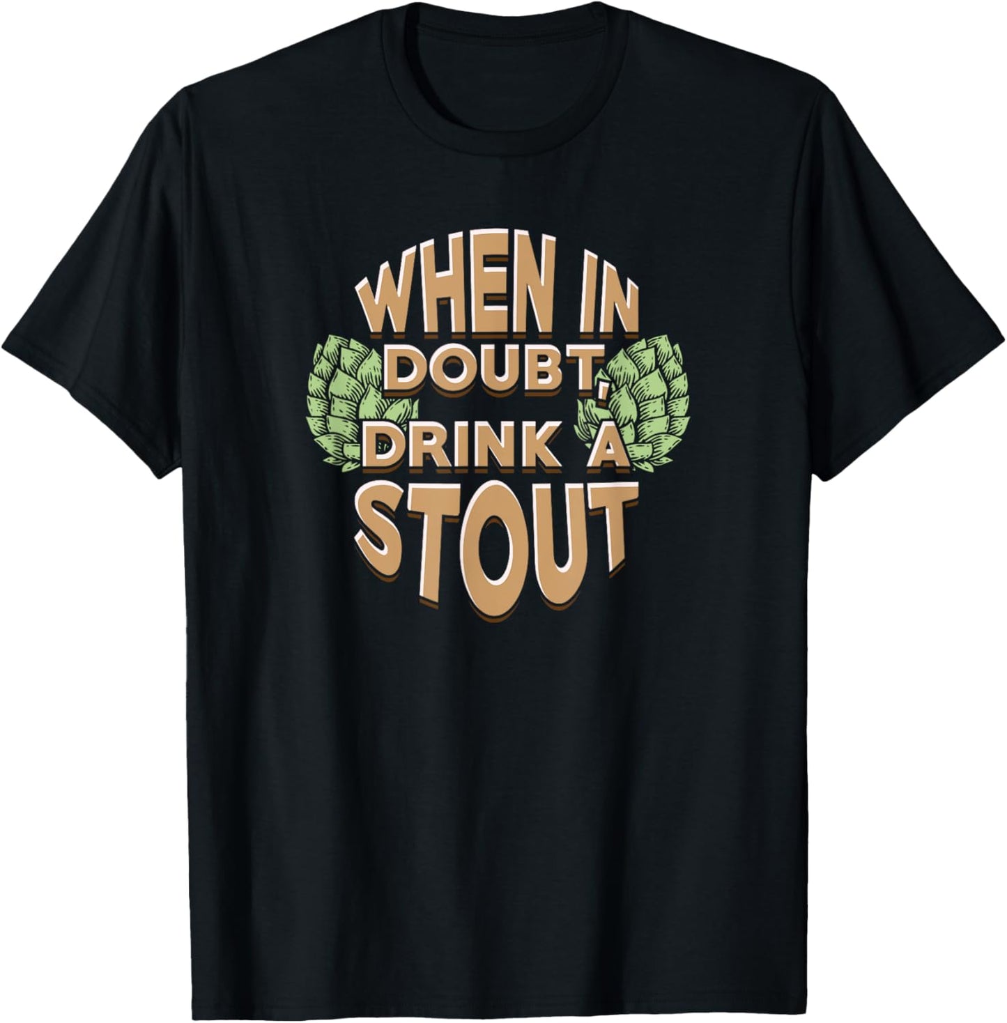 When In Doubt Drink A Stout Beer T-Shirt - T-Shirt | Black