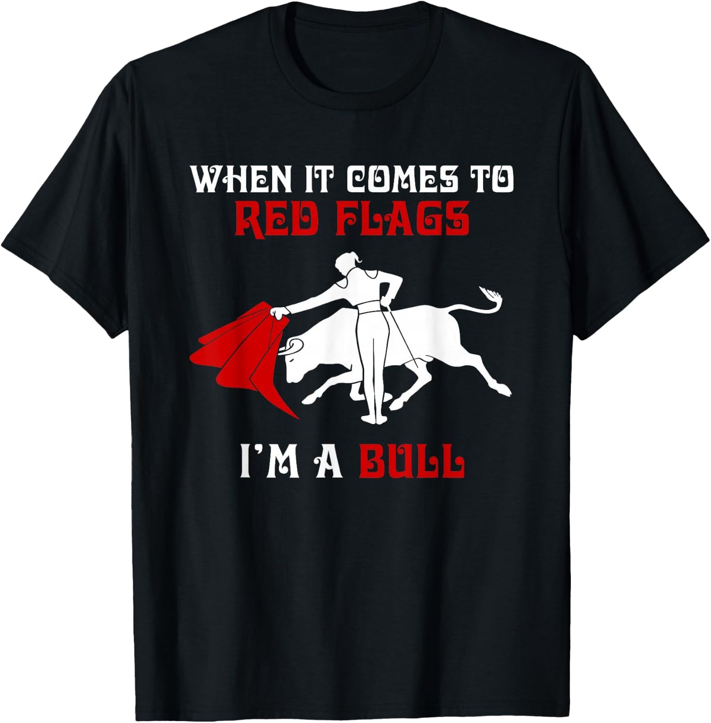 When It Comes to Red Flags, I'm A Bull T-Shirt - T-Shirt | Black
