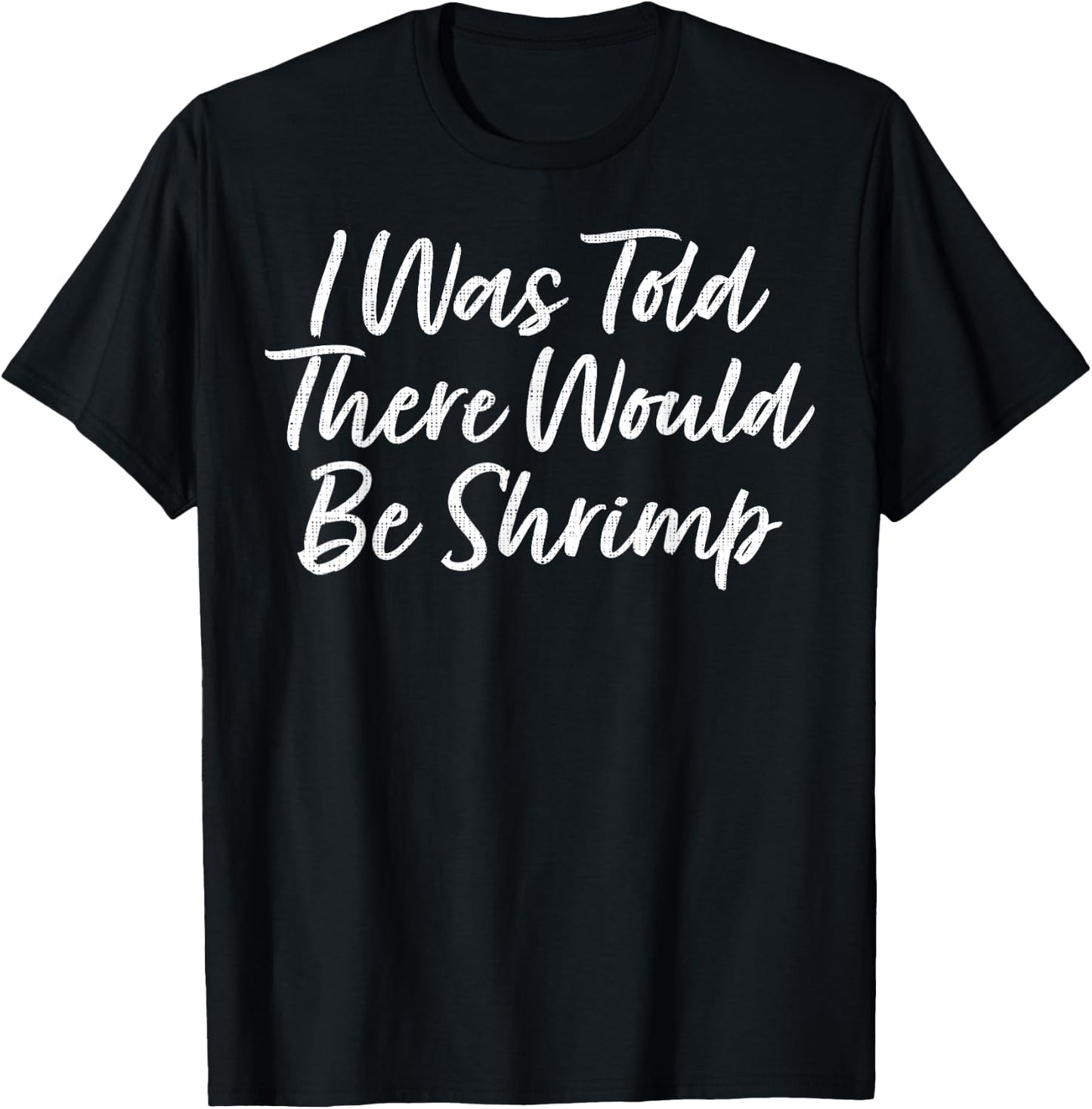 I was Told There Would Be Shrimp T-Shirt - T-Shirt | Black
