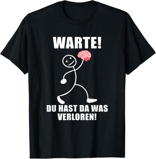 Warte! Du hast was verloren! Brain Funny Slogan , black T-Shirt - T-Shirt | Black