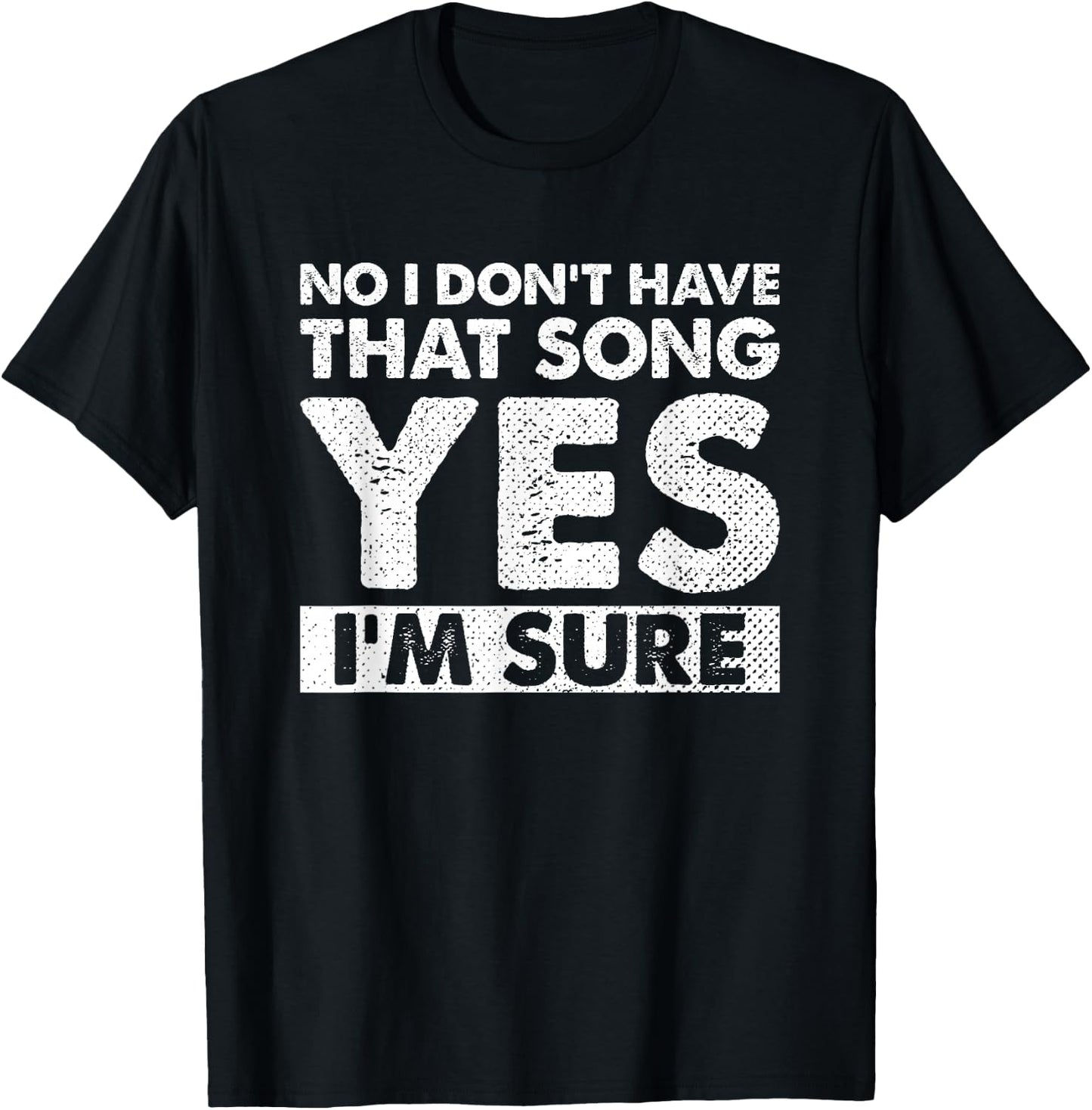Funny DJ Saying No I Don’t Have that Song Yes I’m Sure T-Shirt - T-Shirt | Black