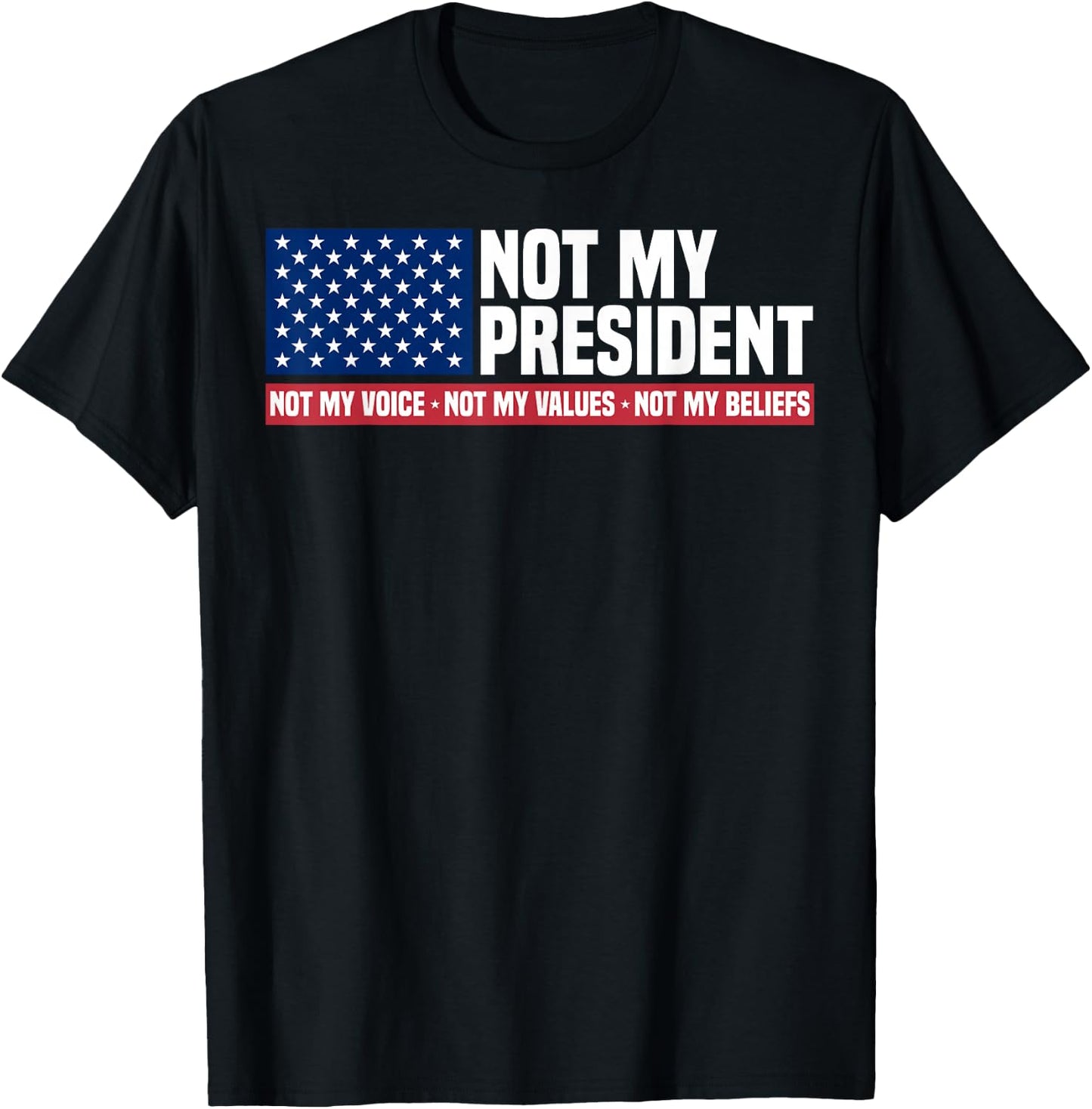 Not My President Not My Voice Not My Value Not My Beliefs T-Shirt - T-Shirt | Black