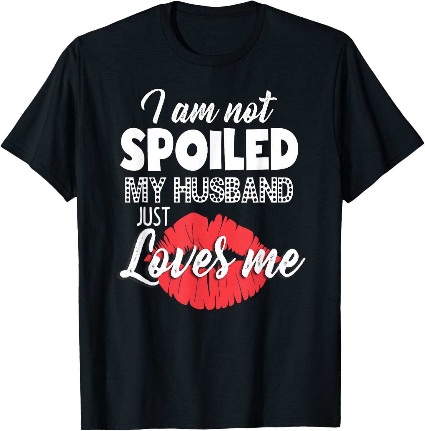 Funny Wife I'm Not Spoiled My Husband Just Loves Me T-Shirt - T-Shirt | Black
