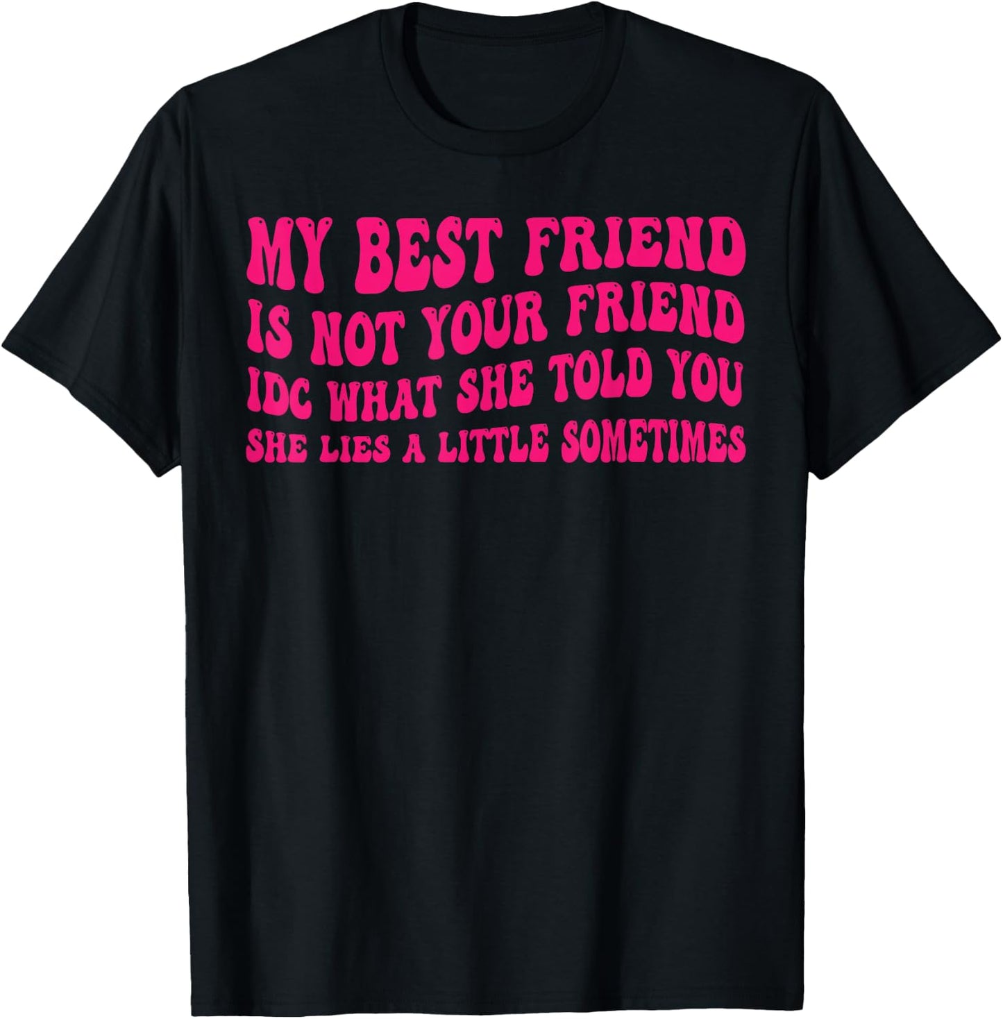 My Best Friend is not Your Friend IDC What she Told You T-Shirt - T-Shirt | Black