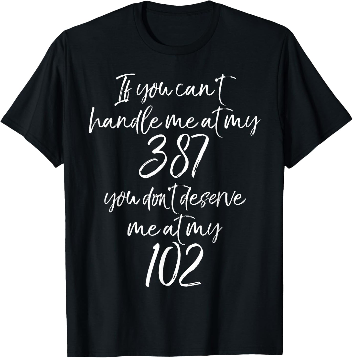 If You Can't Handle Me at My 387 You Don't Deserve Me at 102 T-Shirt - T-Shirt | Black