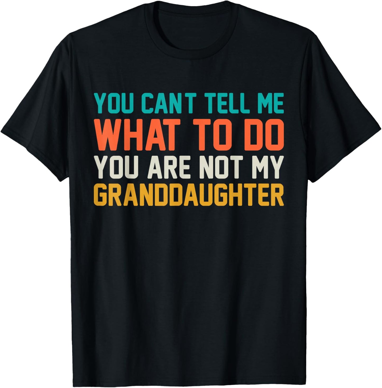 You Cant Tell Me What to Do You Not My Granddaughter Grandpa T-Shirt - T-Shirt | Black
