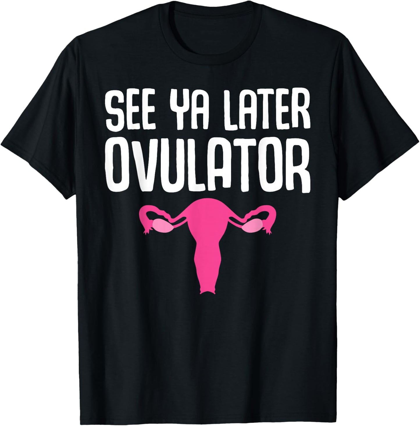 Funny Hysterectomy Design See Ya Later Ovulator T-Shirt - T-Shirt | Black