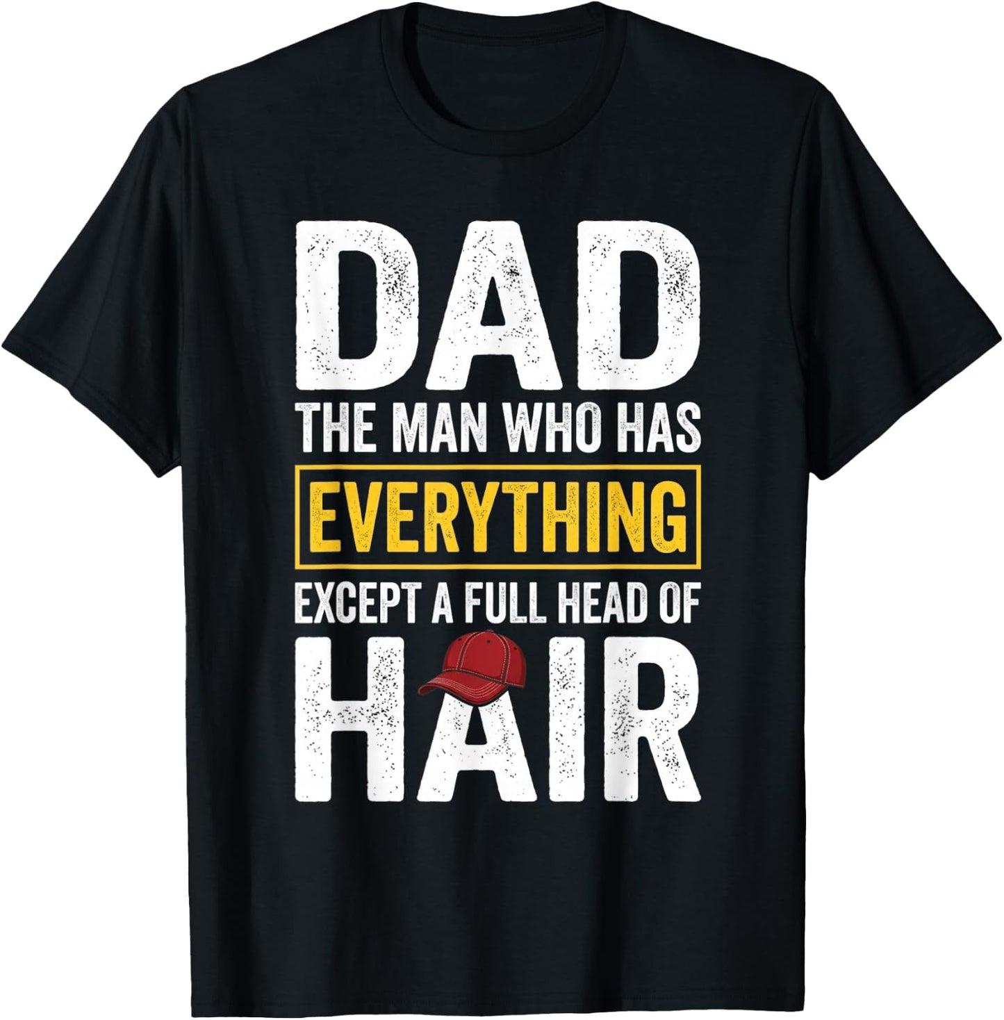 Dad The Man Who Has Everything Except A Full Head of Hair T-Shirt - T-Shirt | Black