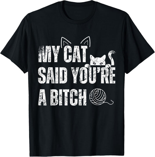 My Cat Said You're A Bitch Funny Cat T-Shirt - T-Shirt | Black
