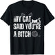 My Cat Said You're A Bitch Funny Cat T-Shirt - T-Shirt | Black