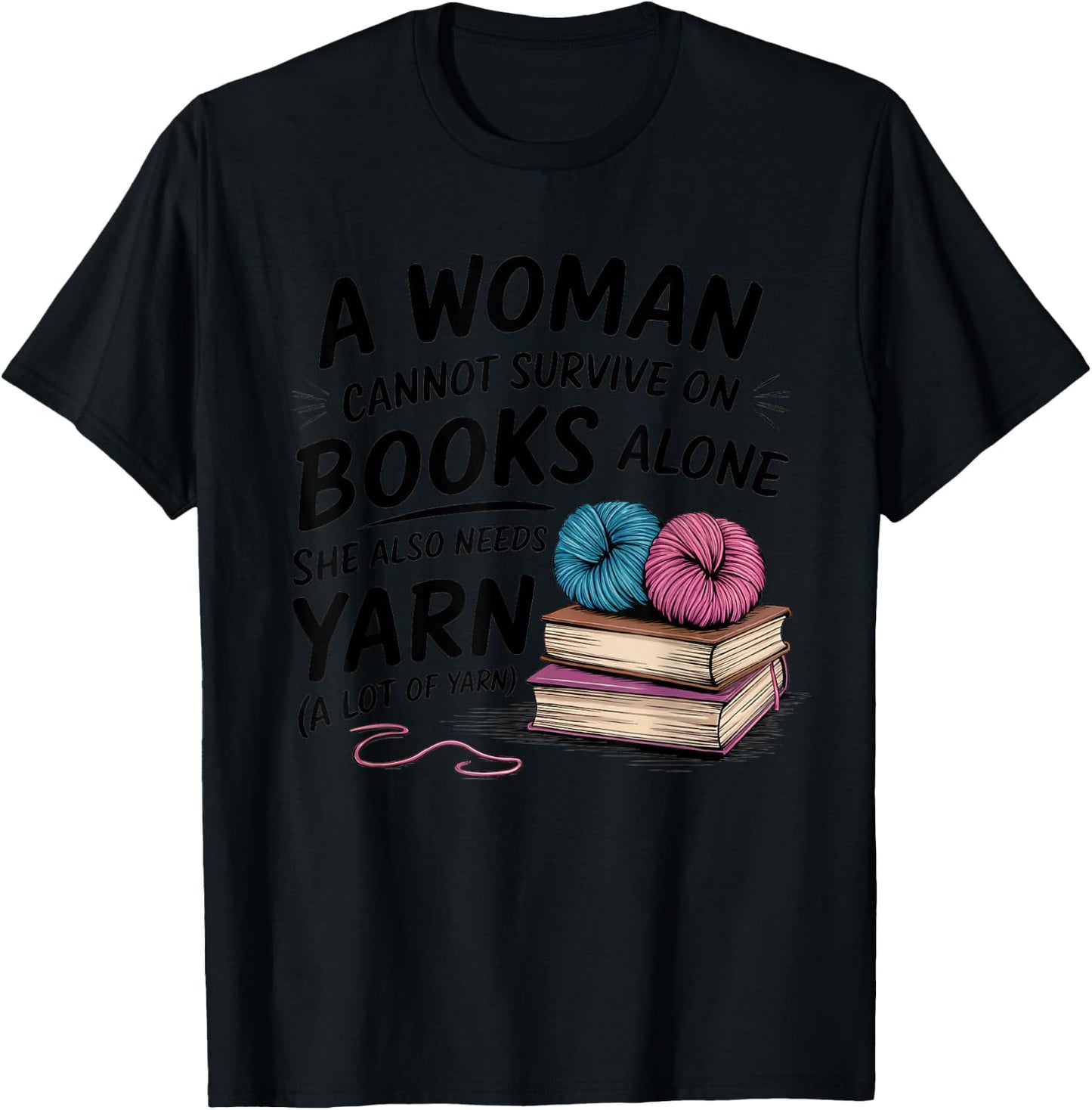 A Woman Cannot Survive On Books Alone She Also Needs Yarn T-Shirt - T-Shirt | Black