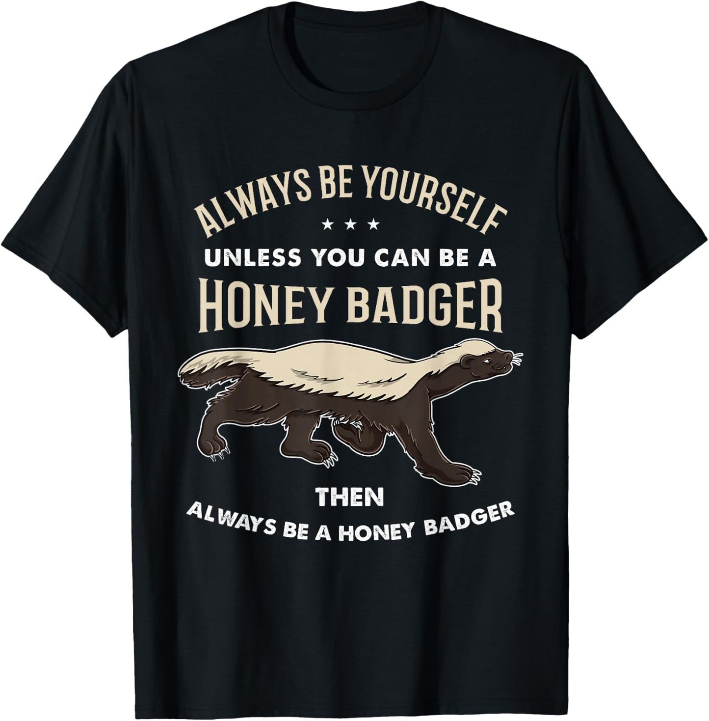 Always Be Yourself Unless You Can Be A Honey Badger T-Shirt - T-Shirt | Black