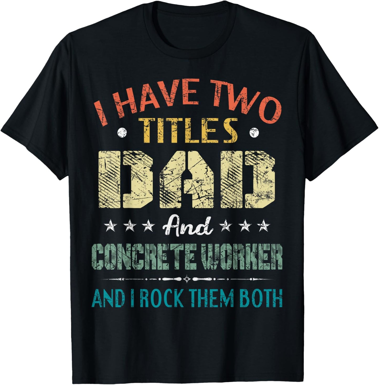 I Have Two Titles Dad And CONCRETE WORKER Fathers Day Gift T-Shirt - T-Shirt | Black