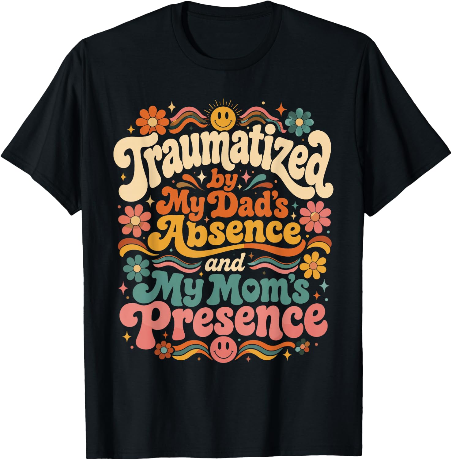 Traumatized by My Dad's Absence and My Mom's Presence Groovy T-Shirt - T-Shirt | Black