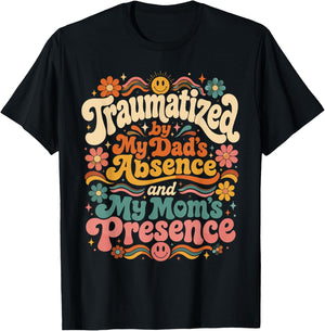 Traumatized by My Dad's Absence and My Mom's Presence Groovy T-Shirt - T-Shirt | Black
