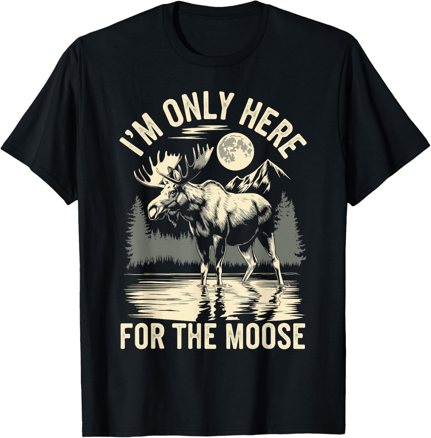I'm Only Here For The Moose T-Shirt - T-Shirt | Black