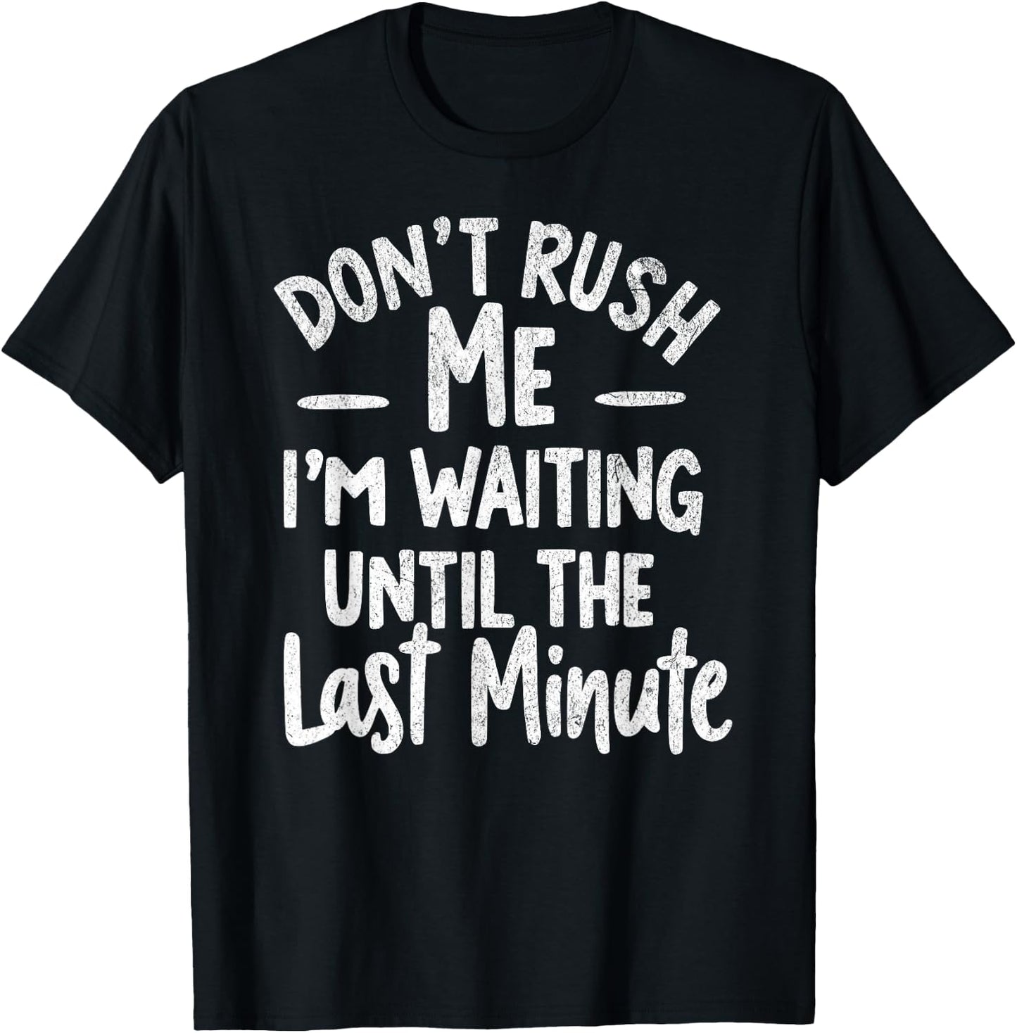 DON'T RUSH ME I'M WAITING UNTIL THE LAST MINUTE - Funny T-Shirt - T-Shirt | Black