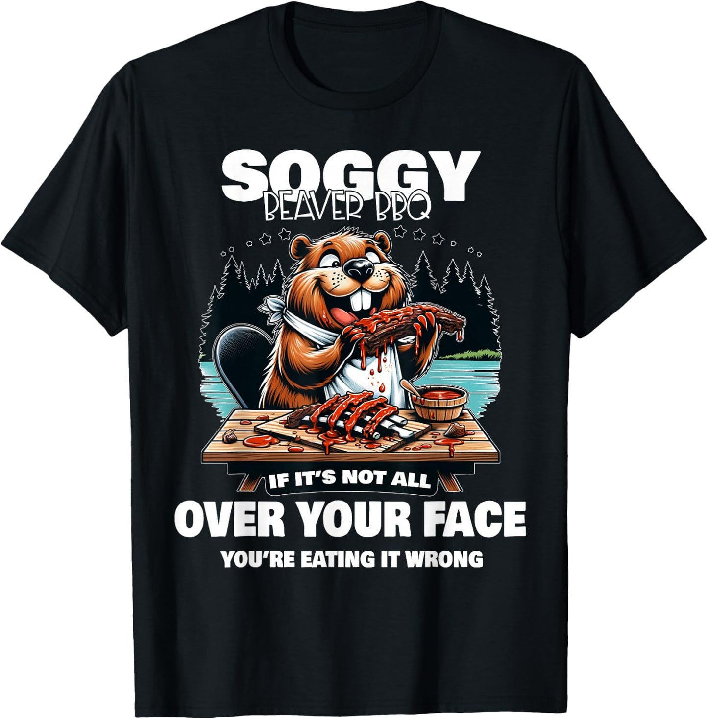 Soggy Beaver BBQ If It's Not All Over Your Face Beaver T-Shirt - T-Shirt | Black