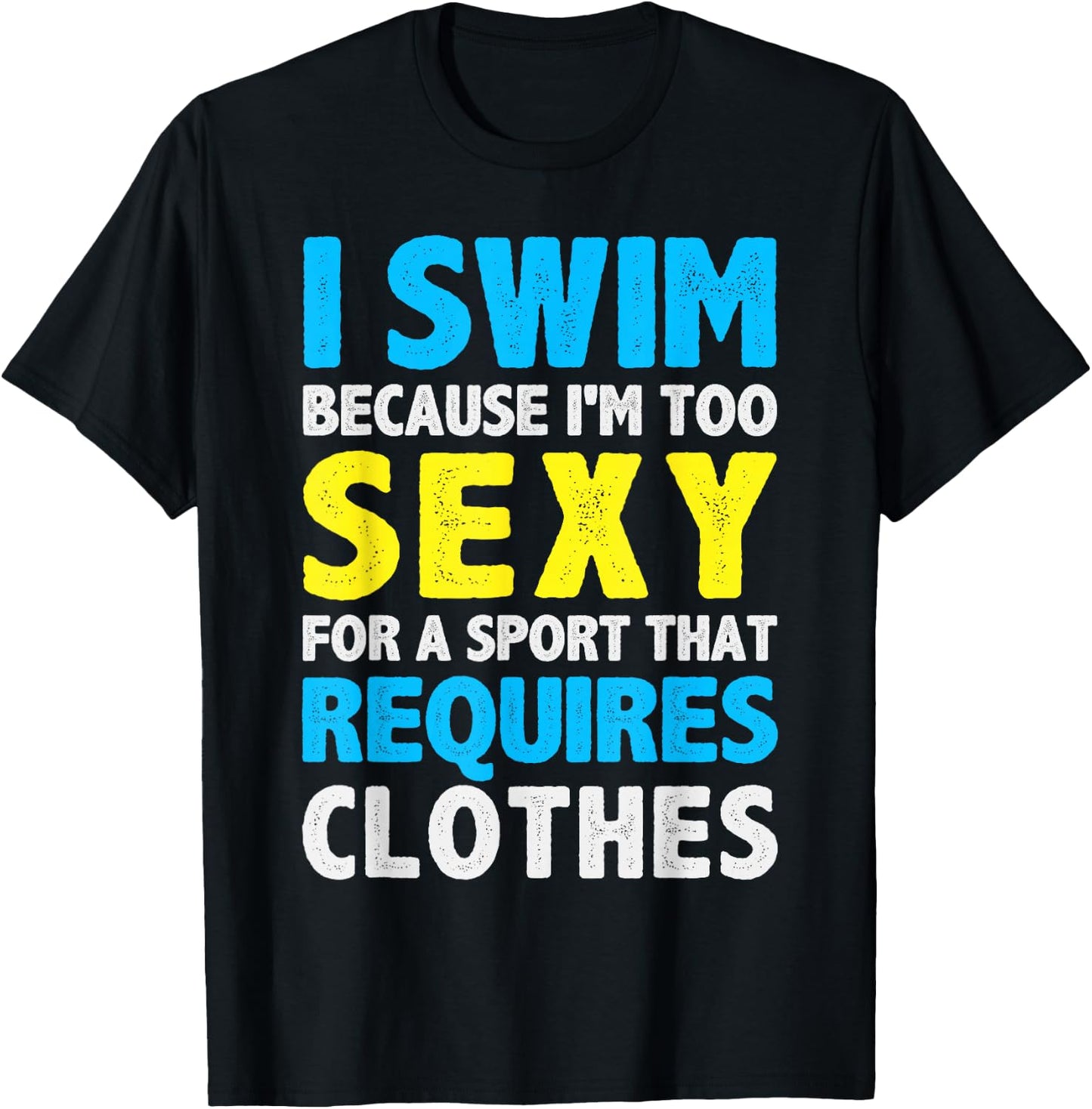 I Swim Because I'm Too Sexy For Sport That Requires Clothes T-Shirt - T-Shirt | Black