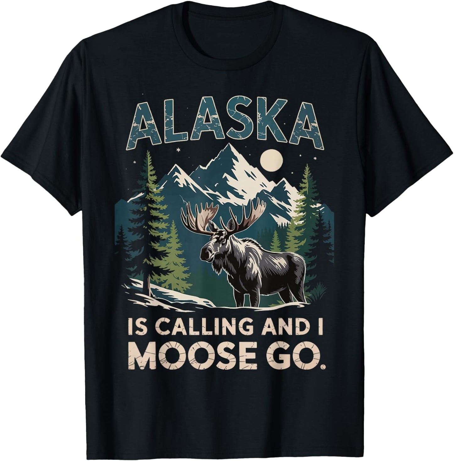 Alaska Is Calling And I Moose Go T-Shirt - T-Shirt | Black