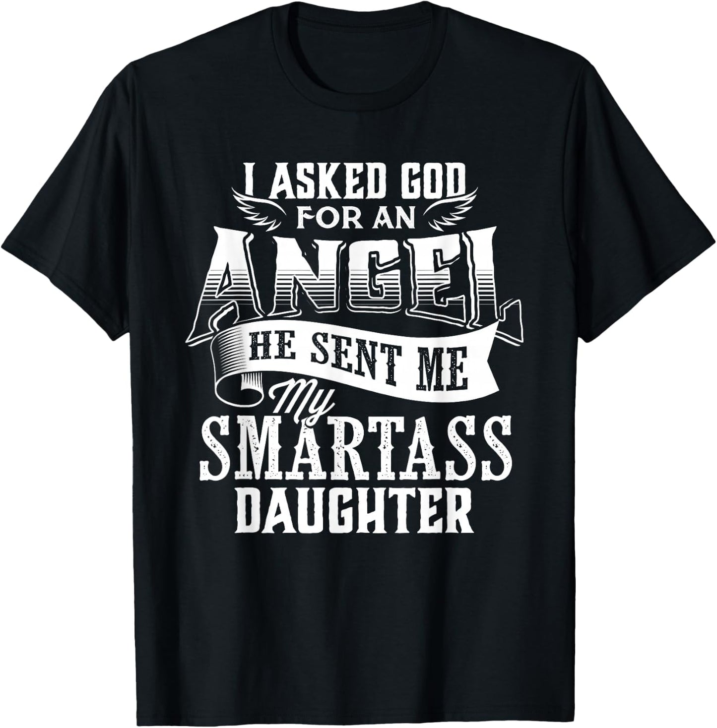 I Asked For An Angel God Sent Me A Smartass Daughter T-Shirt - T-Shirt | Black