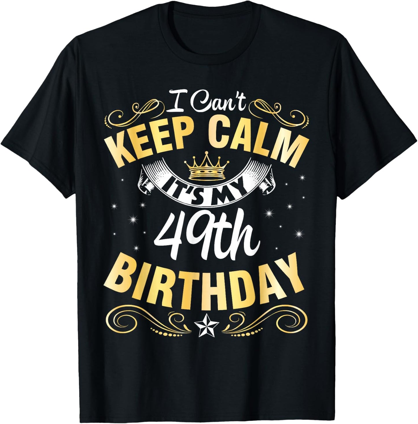 I Can't Keep Calm It's My 49th Birthday Happy 49 Years Old T-Shirt - T-Shirt | Black