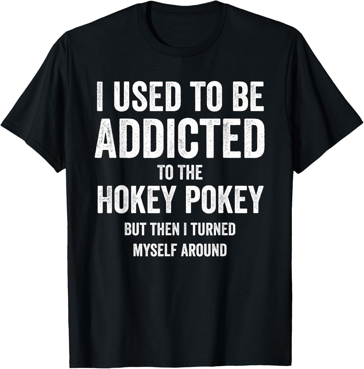 I Used To Be Addicted Hokey Pokey But I Turned Myself Around T-Shirt - T-Shirt | Black
