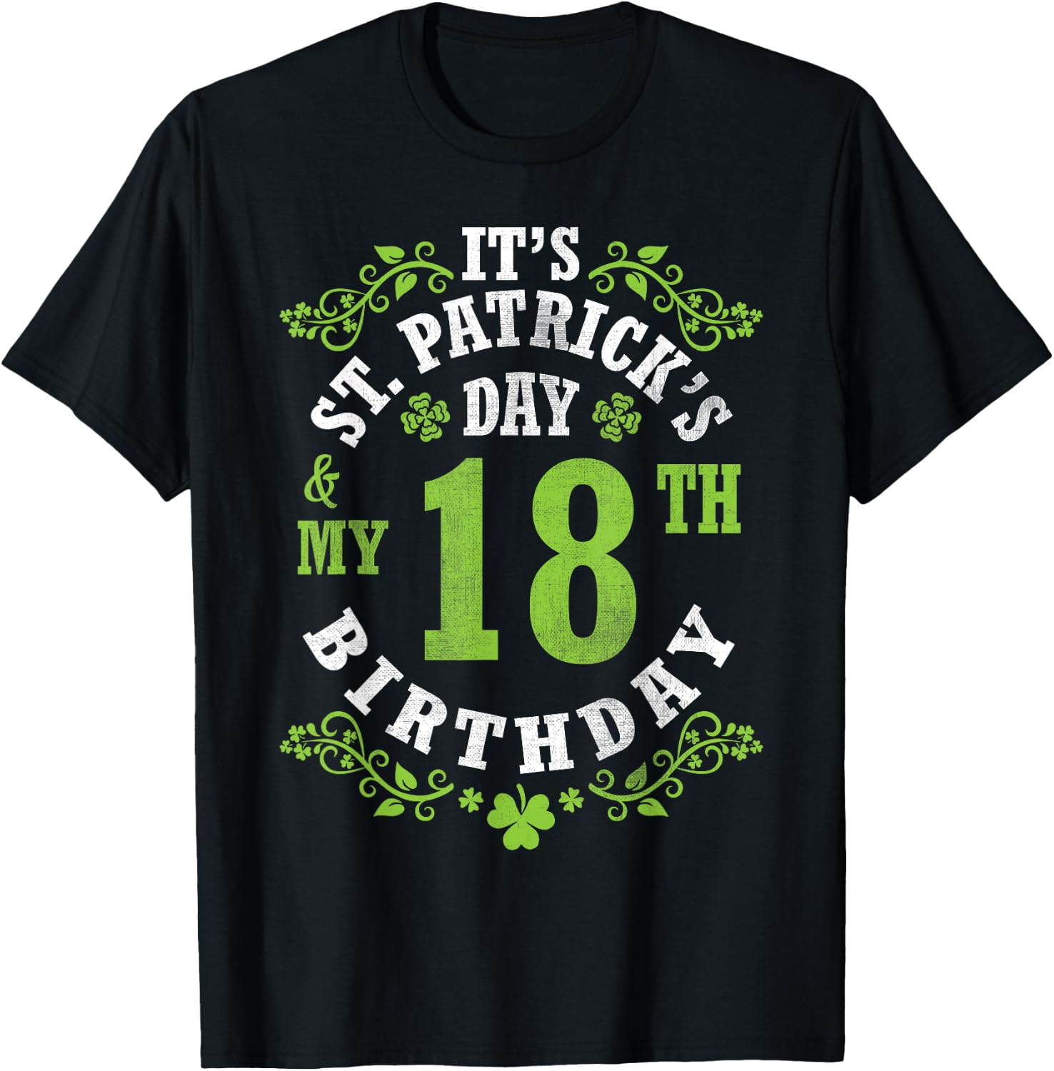 It's Saint Patrick's Day My 18th Birthday Happy 18 Years Old T-Shirt - T-Shirt | Black