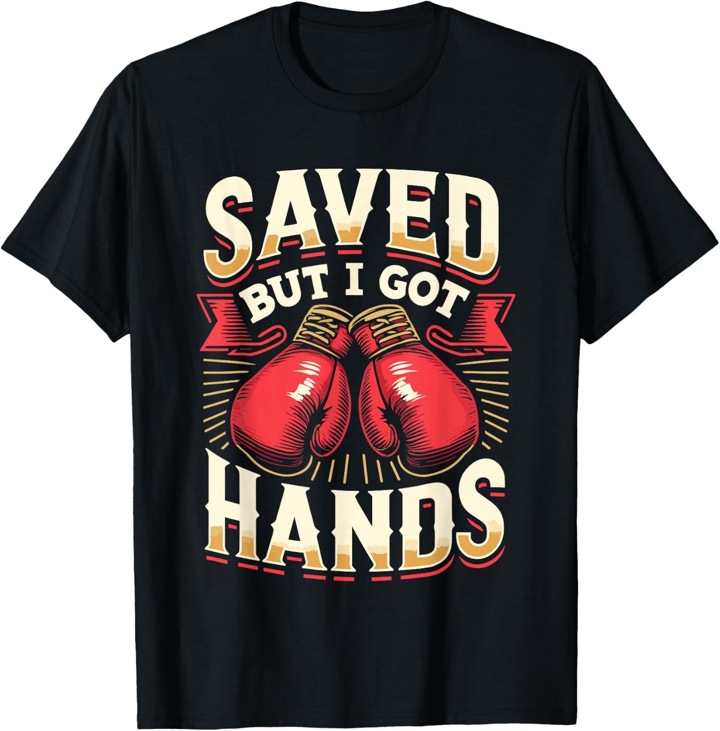 Saved But I Got Hands Boxing Fight Boxer Fighter T-Shirt - T-Shirt | Black