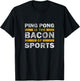 Ping Pong Saying Funny - Ping Pong Is The Bacon Of Sports T-Shirt - T-Shirt | Black