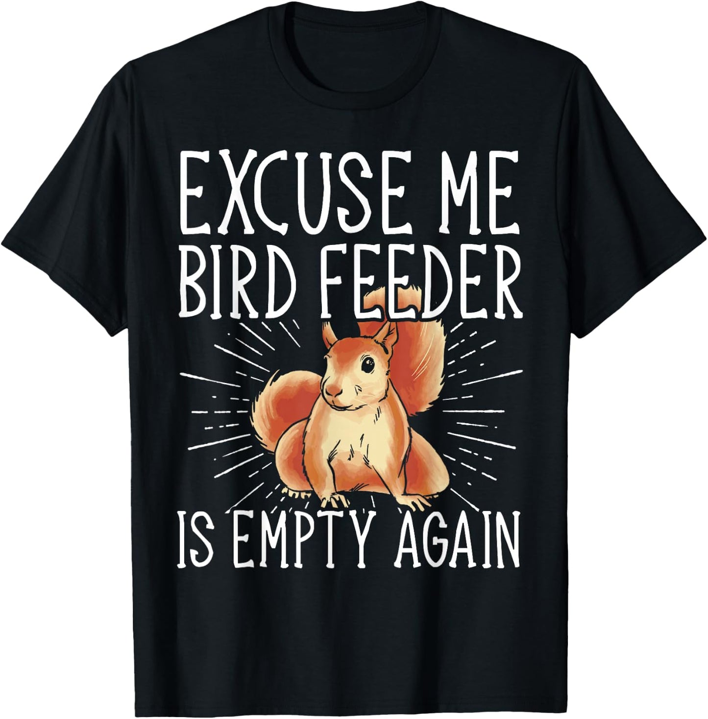 Excuse Me Bird Feeder Is Empty Again Squirrel T-Shirt - T-Shirt | Black
