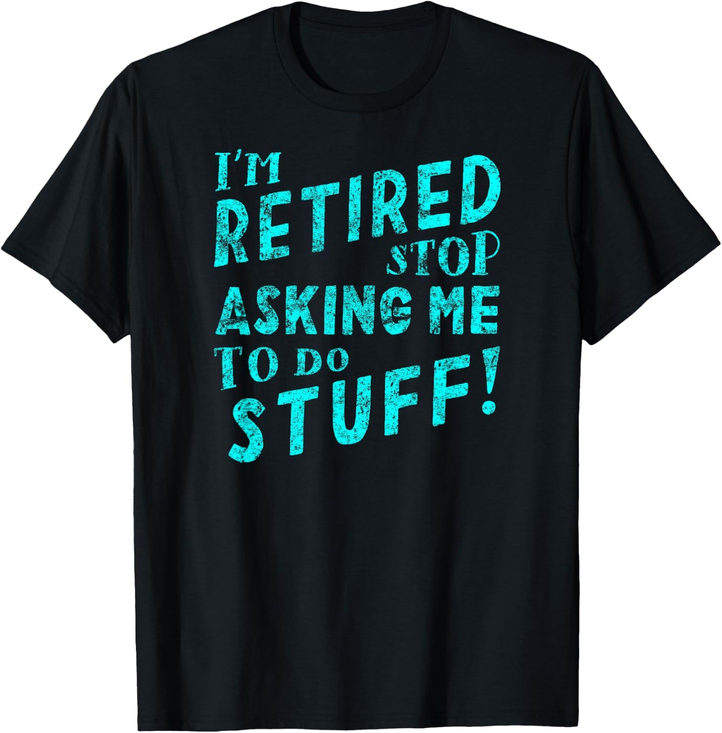 I'm Retired Stop Asking Me to Do Stuff! T-Shirt - T-Shirt | Black