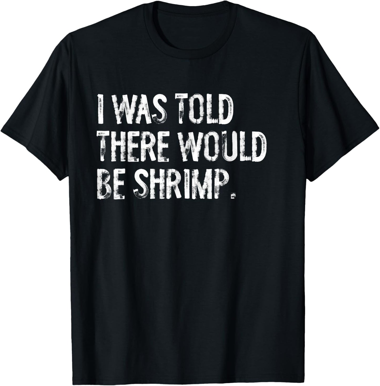 I was Told There Would Be Shrimp T-Shirt - T-Shirt | Black