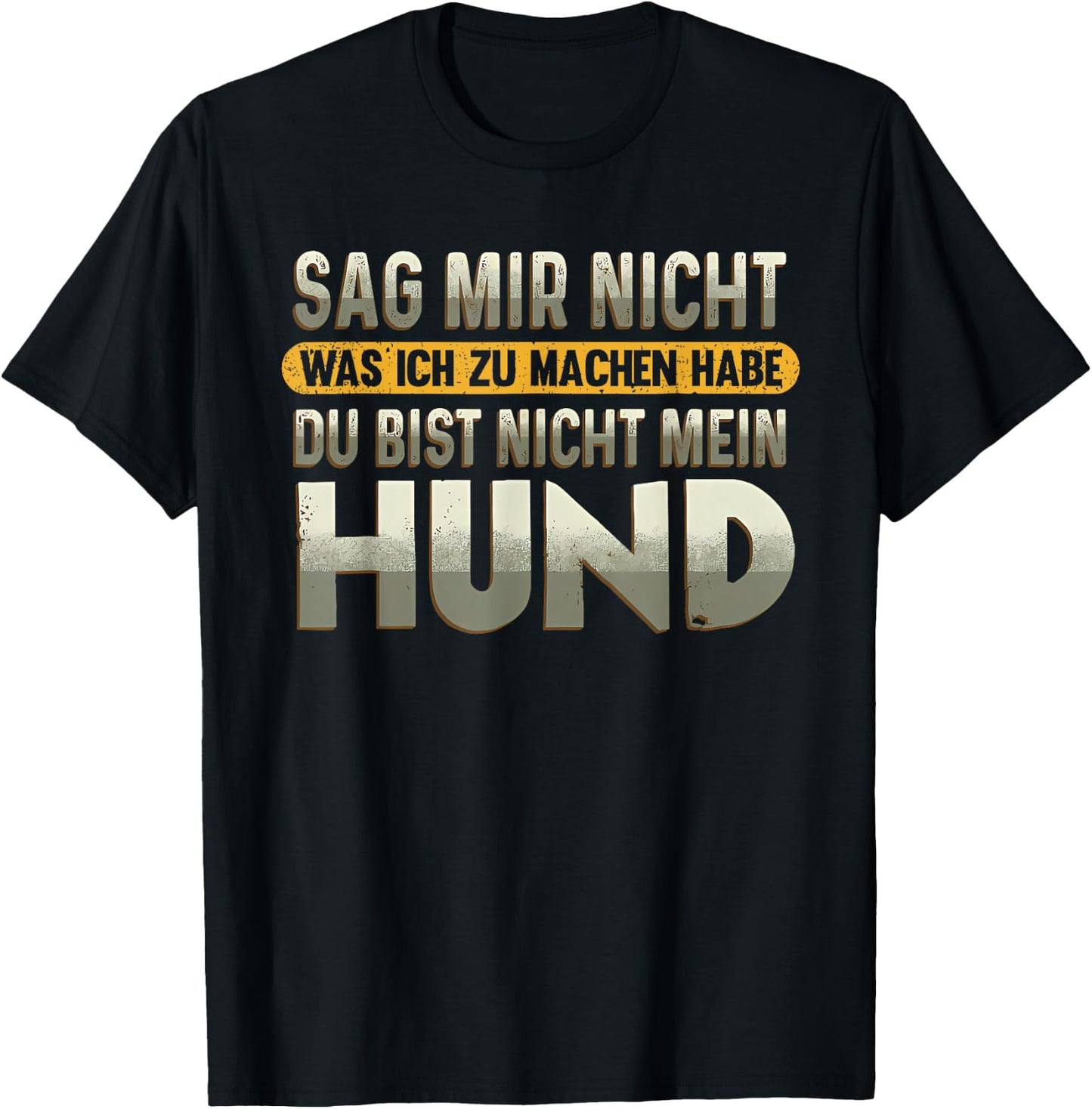 sag Mir Nicht was ich zu Machen Habe du bist Nicht Mein Hund T-Shirt - T-Shirt | Black