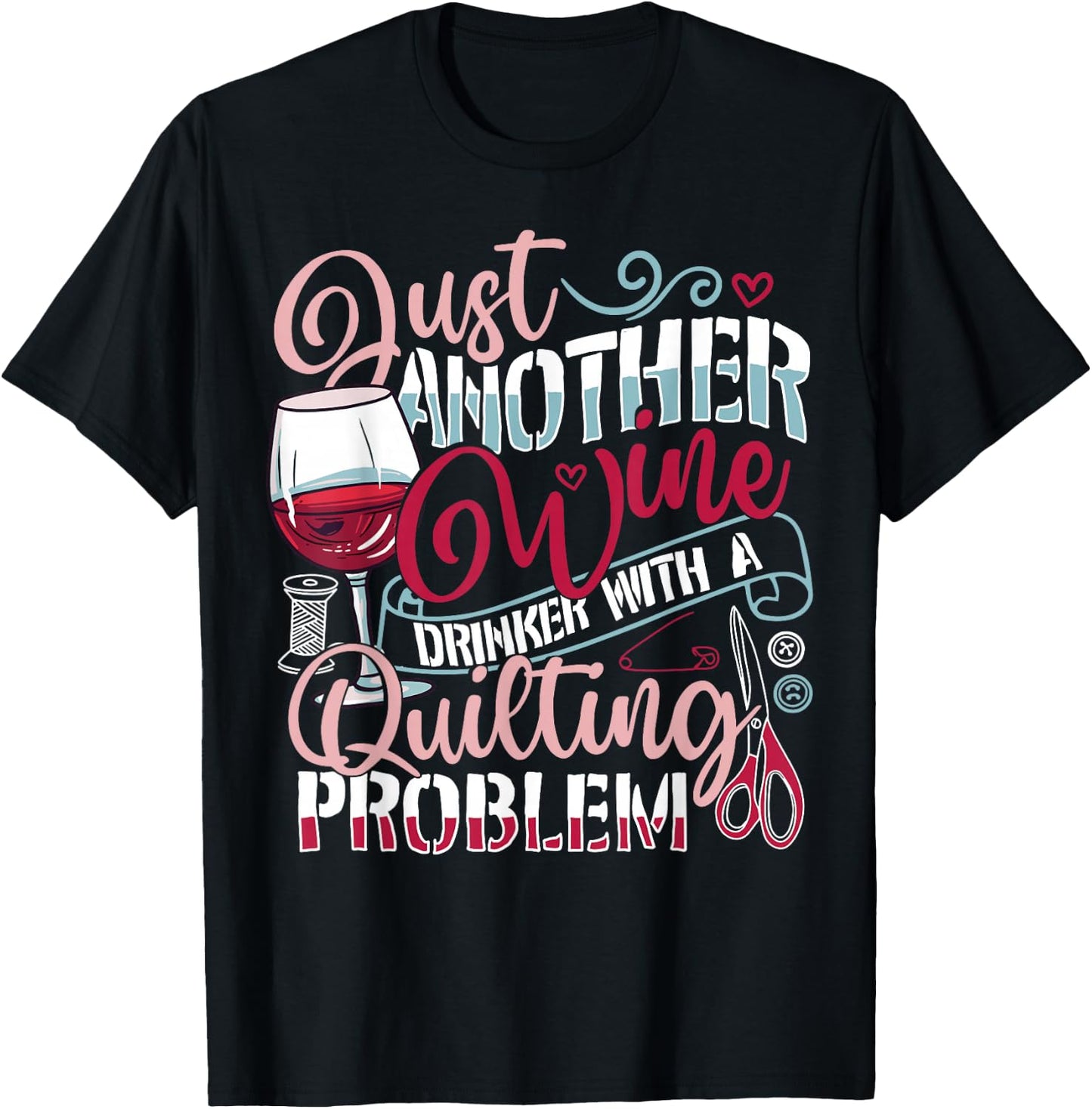 Just Another Wine Drinker With A Quilting Problem Funny Gift T-Shirt - T-Shirt | Black