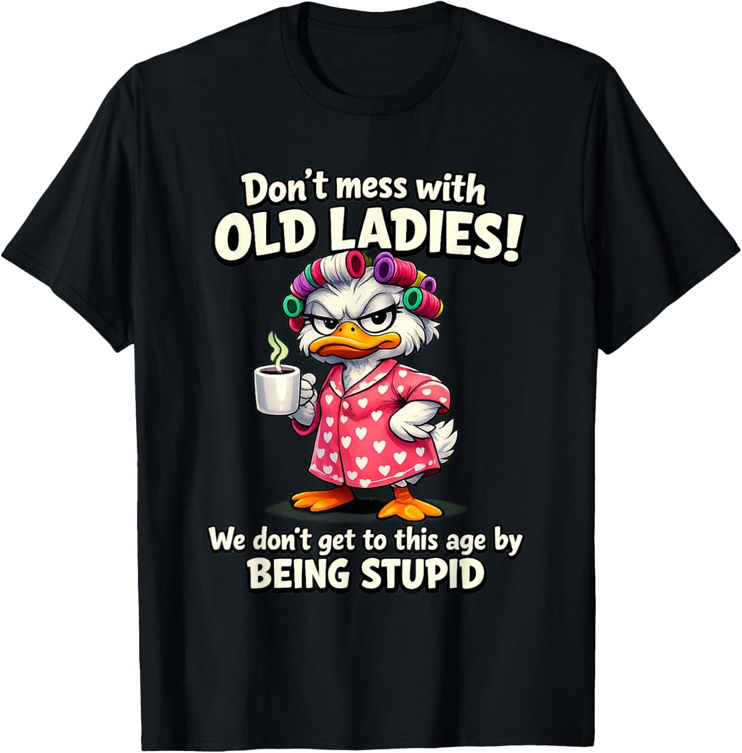 Don't Mess with Old Ladies we Don't get to This Age by Being T-Shirt - T-Shirt | Black