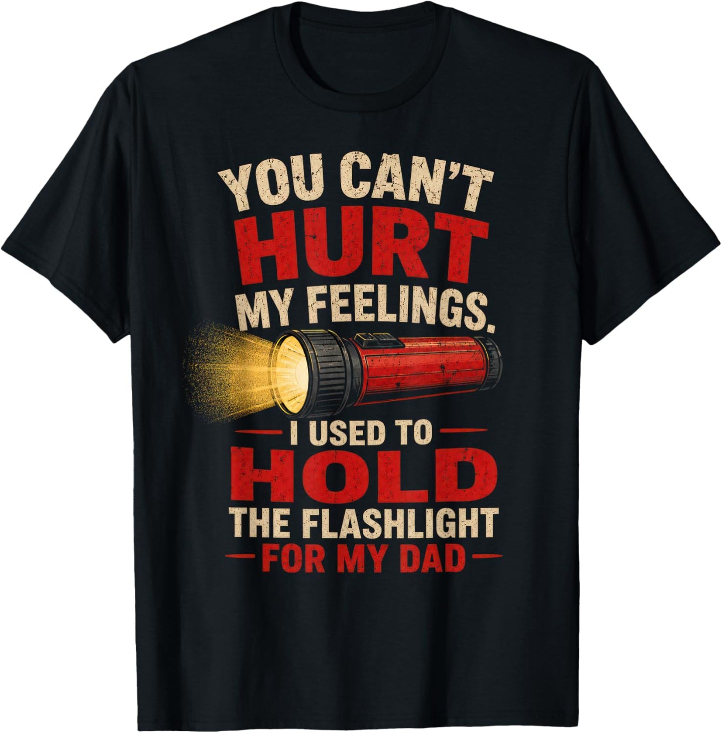 You Can't Hurt My Feelings I Used to Hold the Flashlight Dad T-Shirt - T-Shirt | Black