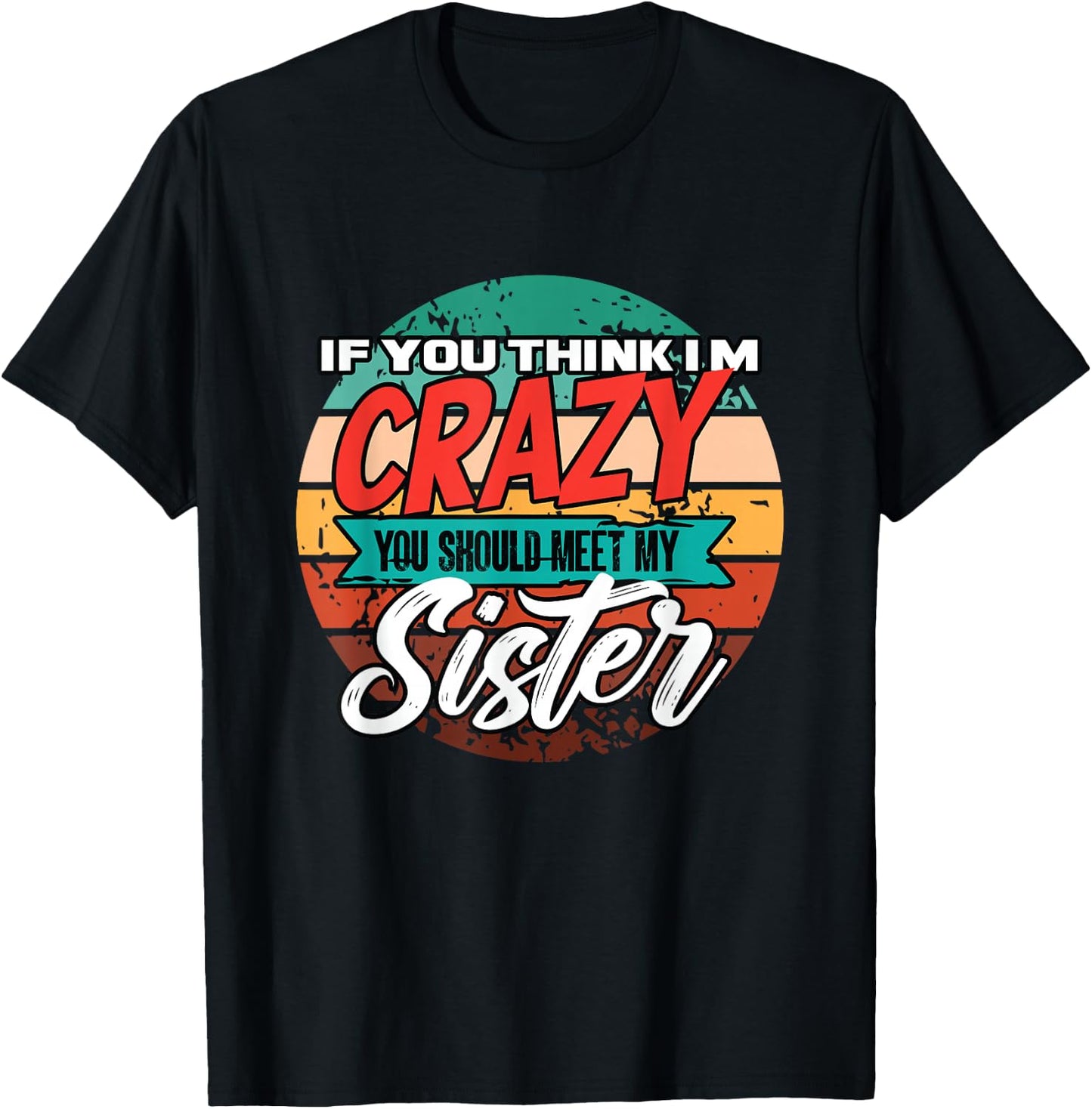 Funny If You Think I'm Crazy You Should Meet My Sister T-Shirt - T-Shirt | Black