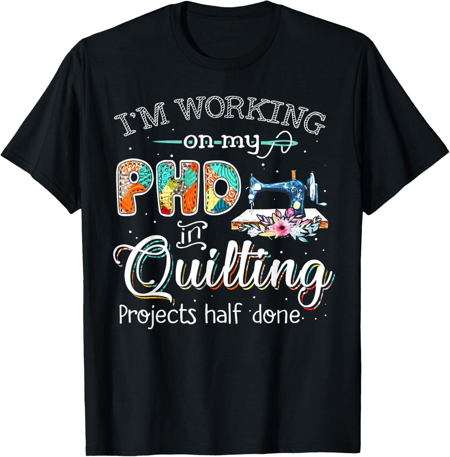 I'm working on my PHD in quilting T-Shirt - T-Shirt | Black