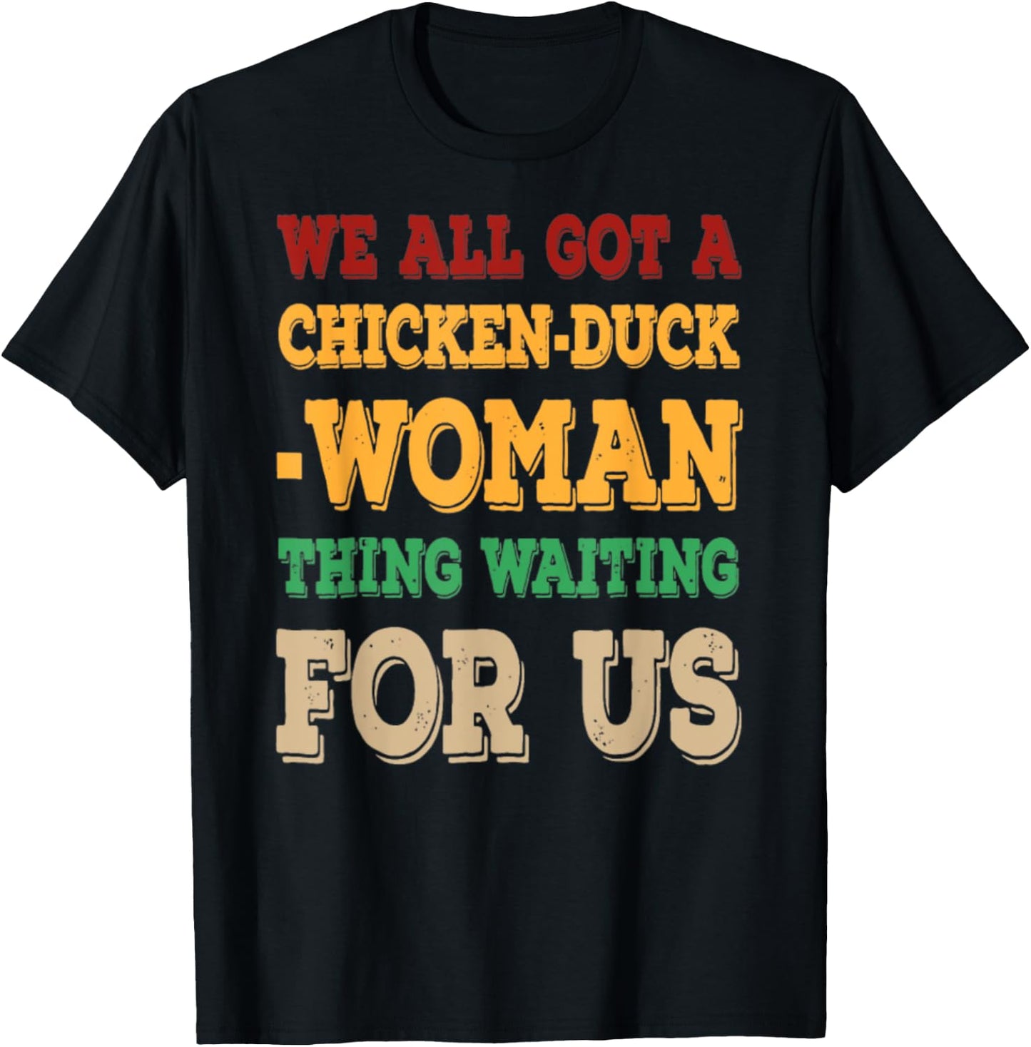 We All Got Chicken Duck Woman Thing Waiting For Us T-Shirt - T-Shirt | Black