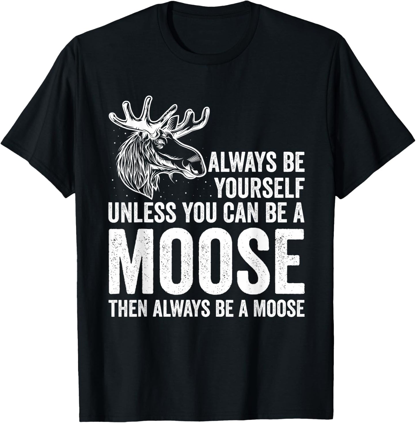 Forrest Zoo Best Animal Be Yourself Be A Moose Gift Joke T-Shirt - T-Shirt | Black