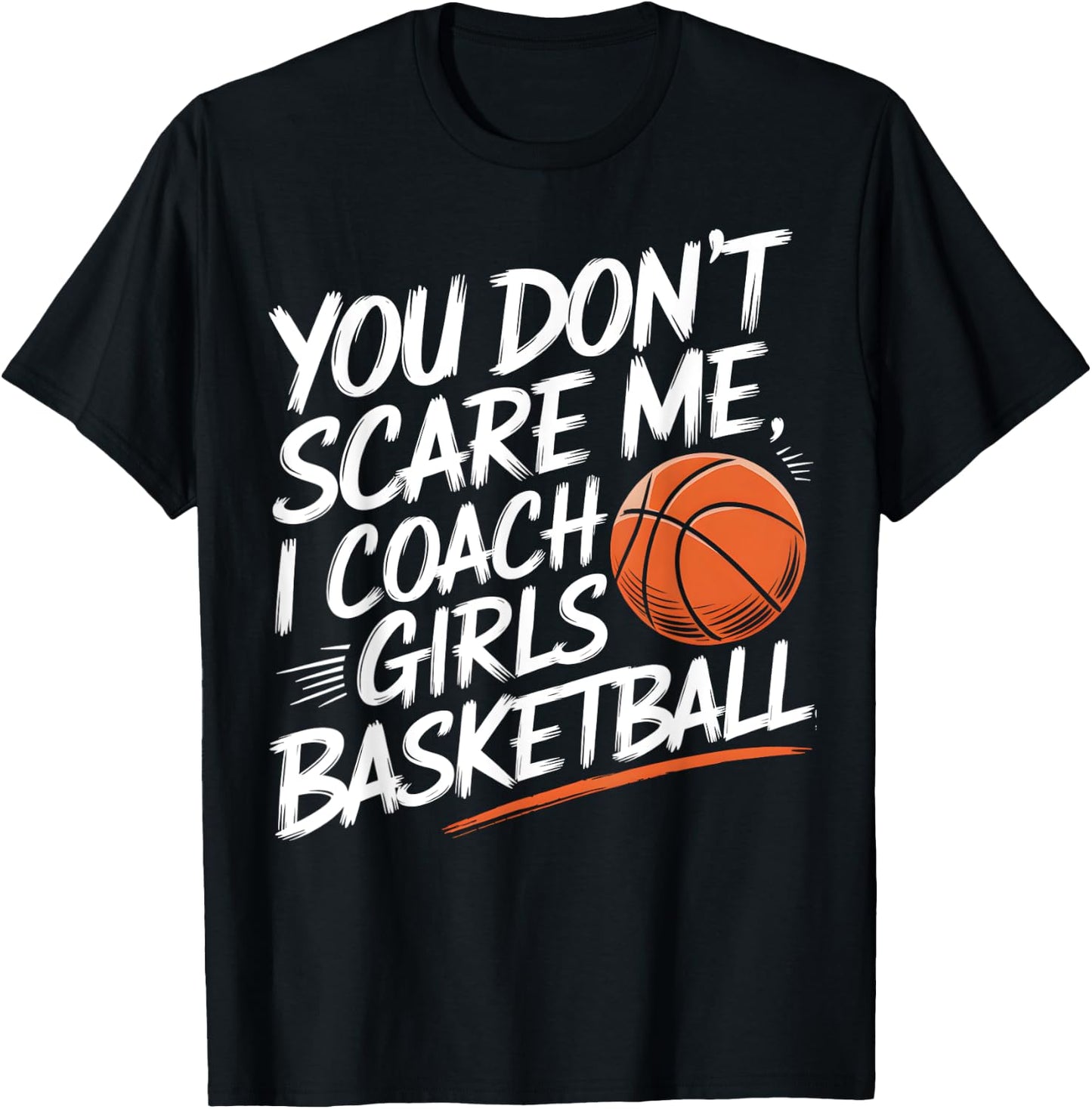 You Don't Scare Me I Coach Girls Basketball Funny Trainer T-Shirt - T-Shirt | Black