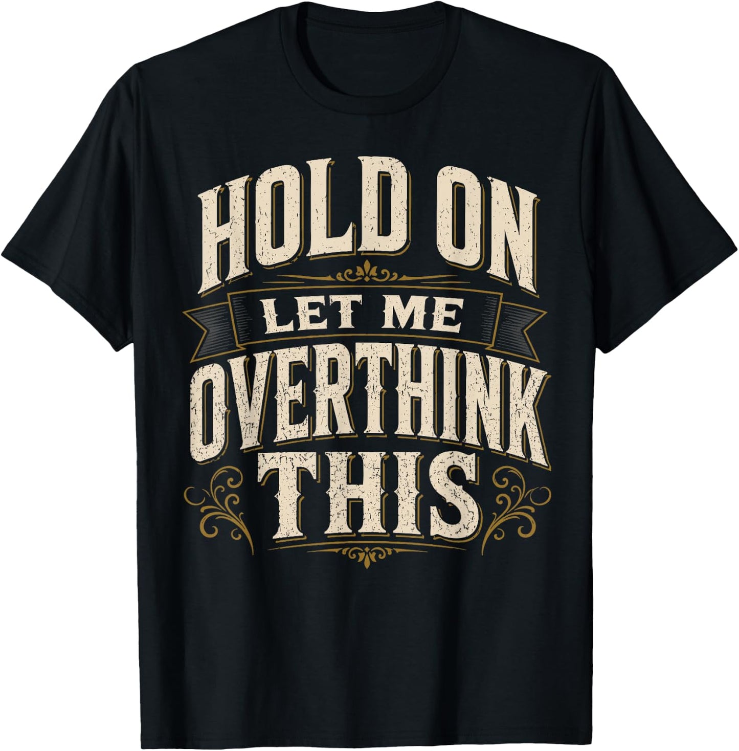 Hold On Let Me Overthink This Sarcastic Quote T-Shirt - T-Shirt | Black
