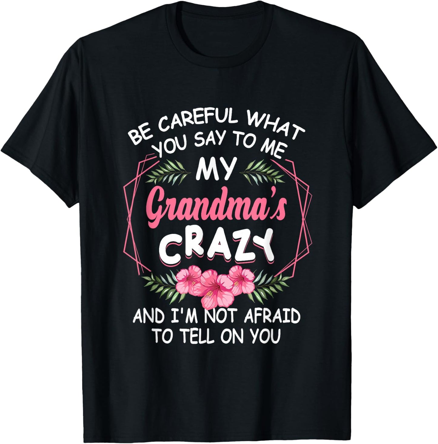 Be Careful What You Say to Me My Grandmas Crazy Funny Family T-Shirt - T-Shirt | Black